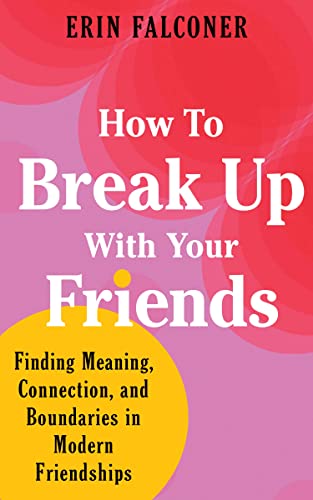 Erin Falconer/How to Break Up with Your Friends@Finding Meaning, Connection, and Boundaries in Mo