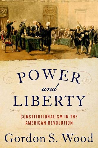 Gordon S. Wood Power And Liberty Constitutionalism In The American Revolution 