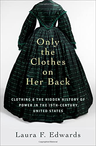 Laura F. Edwards/Only the Clothes on Her Back@ Clothing and the Hidden History of Power in the N