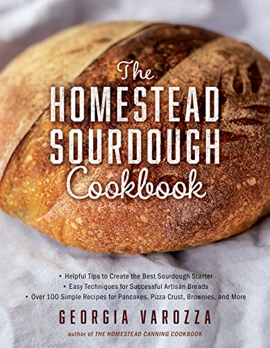 Georgia Varozza The Homestead Sourdough Cookbook Helpful Tips To Create The Best Sourdough Start 