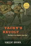 Vincent Brown Tacky's Revolt The Story Of An Atlantic Slave War 