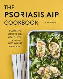 Chelsea Lye The Psoriasis Aip Cookbook Recipes To Improve Skin Health With The Paleo Aut 
