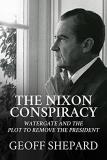 Geoff Shepard The Nixon Conspiracy Watergate And The Plot To Remove The President 