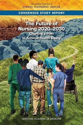 National Academies Of Sciences Engineeri The Future Of Nursing 2020 2030 Charting A Path To Achieve Health Equity 