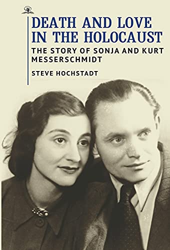 Steve Hochstadt Death And Love In The Holocaust The Story Of Sonja And Kurt Messerschmidt 