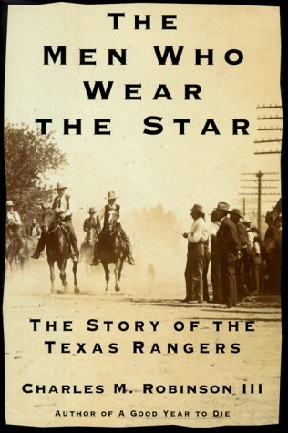 Robinson, Charles M., III/The Men Who Wear The Star: The Story Of The Texas
