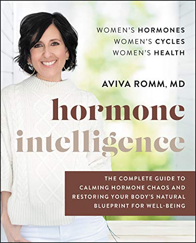 Aviva Romm Hormone Intelligence The Complete Guide To Calming Hormone Chaos And R 