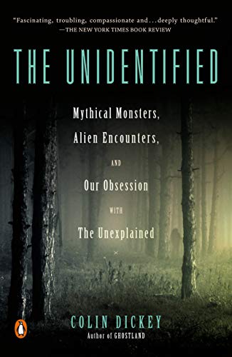 Colin Dickey/The Unidentified@ Mythical Monsters, Alien Encounters, and Our Obse