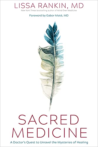 Lissa Rankin Sacred Medicine A Doctor's Quest To Unravel The Mysteries Of Heal 