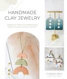 Meghan Allen Handmade Clay Jewelry A Beginner's Guide To Creating Stunning Polymer E 