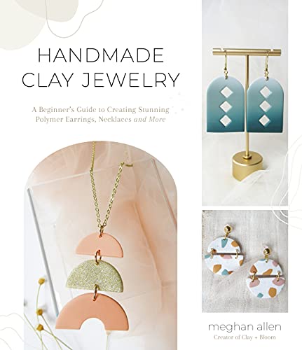 Meghan Allen Handmade Clay Jewelry A Beginner's Guide To Creating Stunning Polymer E 