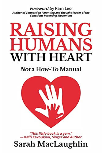 Sarah Maclaughlin Raising Humans With Heart Not A How To Manual 