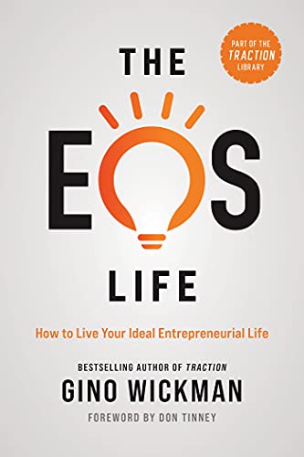 Gino Wickman The Eos Life How To Live Your Ideal Entrepreneurial Life 