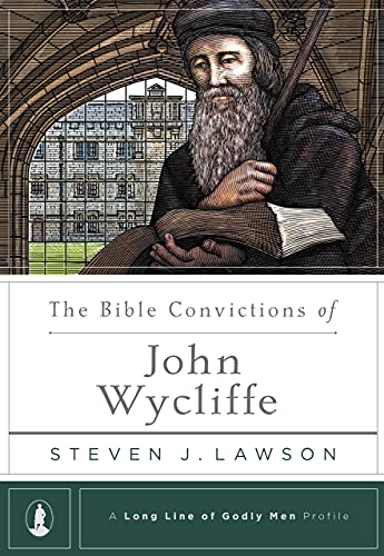 Steven J. Lawson The Bible Convictions Of John Wycliffe 