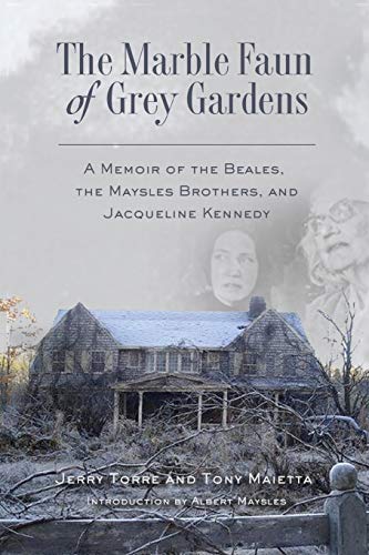 Tony Maietta The Marble Faun Of Grey Gardens A Memoir Of The Beales The Maysles Brothers And 