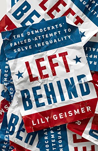 Lily Geismer/Left Behind@The Democrats' Failed Attempt to Solve Inequality