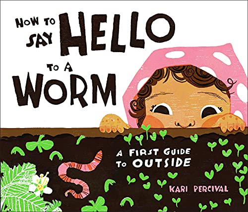 Kari Percival How To Say Hello To A Worm A First Guide To Outside 