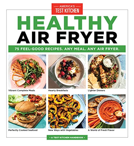 America's Test Kitchen Healthy Air Fryer 75 Feel Good Recipes. Any Meal. Any Air Fryer. 