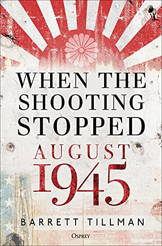 Barrett Tillman When The Shooting Stopped August 1945 