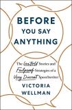 Victoria Wellman Before You Say Anything The Untold Stories And Failproof Strategies Of A 