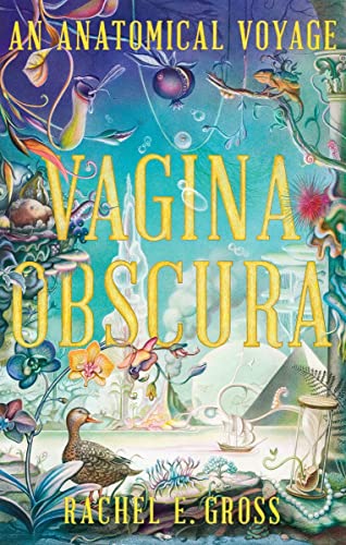 Rachel E. Gross Vagina Obscura An Anatomical Voyage 