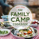 Emily Vikre The Family Camp Cookbook Easy Fun And Delicious Meals To Enjoy Outdoors 