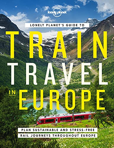 Lonely Planet Lonely Planet's Guide To Train Travel In Europe Detailed Itineraries Planning Maps Tips & Advice 