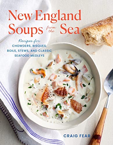 Craig Fear New England Soups From The Sea Recipes For Chowders Bisques Boils Stews And 