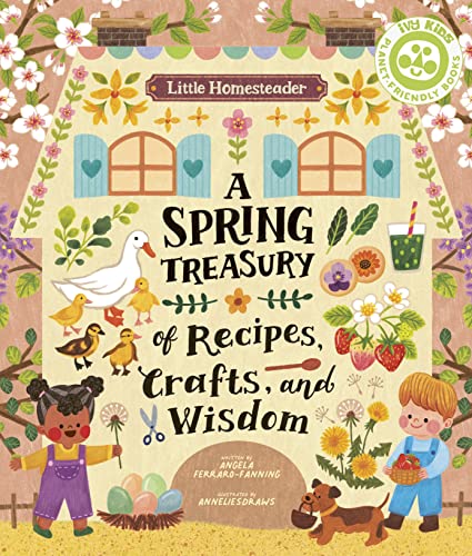 Angela Ferraro Fanning Little Homesteader A Spring Treasury Of Recipes Crafts And Wisdom 
