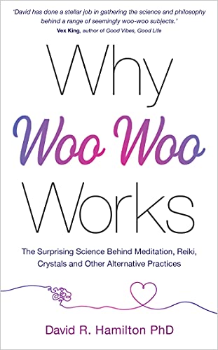 David R. Hamilton Why Woo Woo Works The Surprising Science Behind Meditation Reiki 
