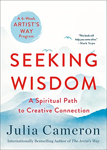 Julia Cameron Seeking Wisdom A Spiritual Path To Creative Connection (a Six We 