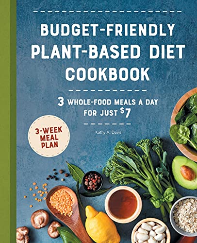 Kathy A. Davis Budget Friendly Plant Based Diet Cookbook 3 Whole Food Meals A Day For Just $7 
