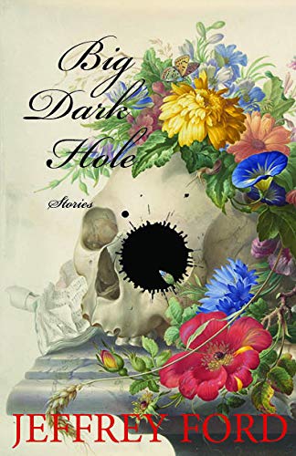 Jeffrey Ford/Big Dark Hole@ And Other Stories