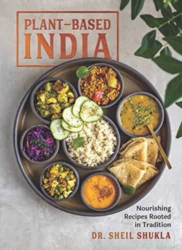 Sheil Shukla Plant Based India Nourishing Recipes Rooted In Tradition 
