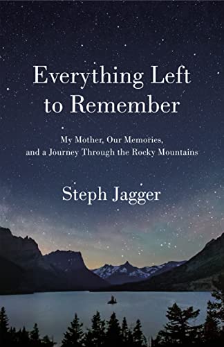 Steph Jagger/Everything Left to Remember@ My Mother, Our Memories, and a Journey Through th