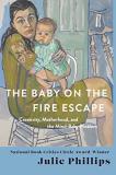 Julie Phillips The Baby On The Fire Escape Creativity Motherhood And The Mind Baby Problem 
