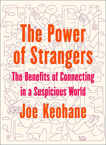 Joe Keohane The Power Of Strangers The Benefits Of Connecting In A Suspicious World 