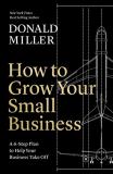 Donald Miller How To Grow Your Small Business A 6 Step Plan To Help Your Business Take Off 