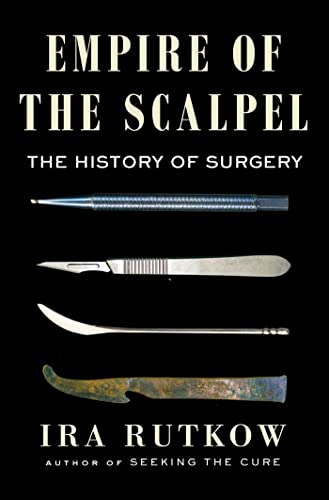 Ira Rutkow Empire Of The Scalpel The History Of Surgery 