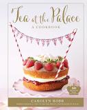 Carolyn Robb Tea At The Palace 50 Delicious Recipes From A Royal Chef (royal Fam 
