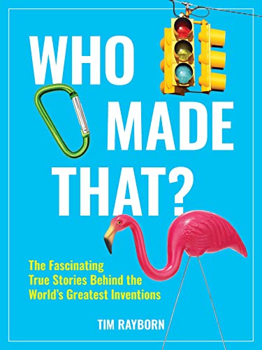 Tim Rayborn Who Made That? The Fascinating True Stories Behind The World's G 