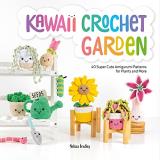 Melissa Bradley Kawaii Crochet Garden 40 Super Cute Amigurumi Patterns For Plants And M 