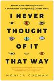 M?nica Guzm?n I Never Thought Of It That Way How To Have Fearlessly Curious Conversations In D 
