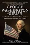 Niall O'dowd George Washington And The Irish Incredible Stories Of The Irish Spies Soldiers 