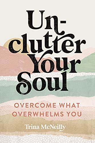 Trina Mcneilly Unclutter Your Soul Overcome What Overwhelms You 