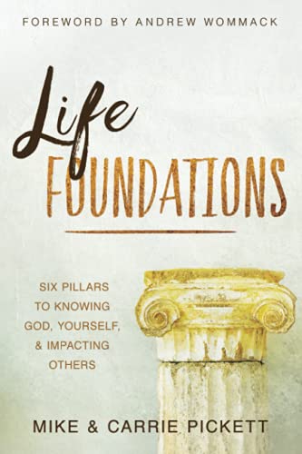 Mike Pickett Life Foundations Six Pillars To Knowing God Yourself And Impacti 