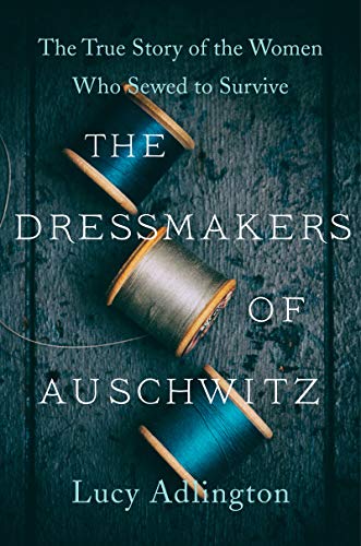 Lucy Adlington/The Dressmakers of Auschwitz@The True Story of the Women Who Sewed to Survive