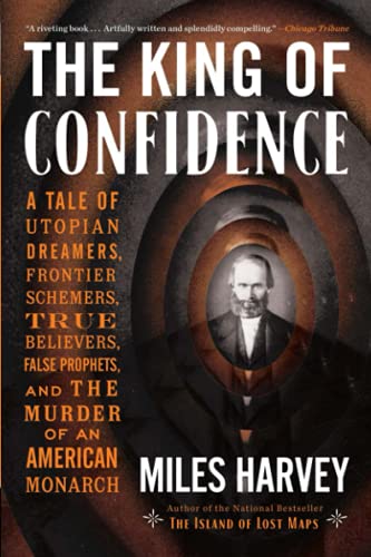 Miles Harvey/The King of Confidence@ A Tale of Utopian Dreamers, Frontier Schemers, Tr