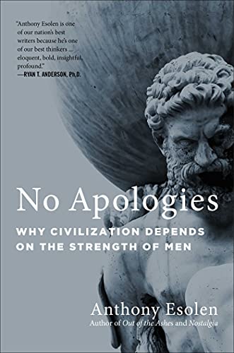 Anthony Esolen No Apologies Why Civilization Depends On The Strength Of Men 