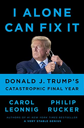 Carol Leonnig/I Alone Can Fix It@ Donald J. Trump's Catastrophic Final Year